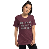 Don't ask me. I'm just a white belt. Unisex Tri-blend Tee
