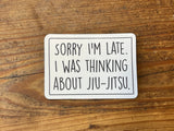 Sorry I'm Late I Was Thinking About Jiu-Jitsu Sticker - BJJ Vinyl Decal
