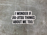 I Wonder if Jiu-Jitsu Thinks About Me Too Sticker - BJJ Vinyl Decal