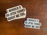 I Wonder if Jiu-Jitsu Thinks About Me Too Sticker - BJJ Vinyl Decal