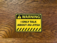 Warning! I Only Talk About Jiu-Jitsu Sticker