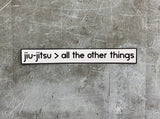Jiu-Jitsu > All the Other Things Sticker - BJJ is Greater Than Vinyl Decal