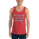 Don't ask me. I'm just a whilte belt. Unisex Premium Tank