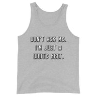 Don't ask me. I'm just a whilte belt. Unisex Premium Tank