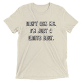 Don't ask me. I'm just a white belt. Unisex Tri-blend Tee