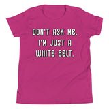 Don't Ask Me I'm Just a White Belt Youth Short Sleeve Jiu-Jitsu T-Shirt