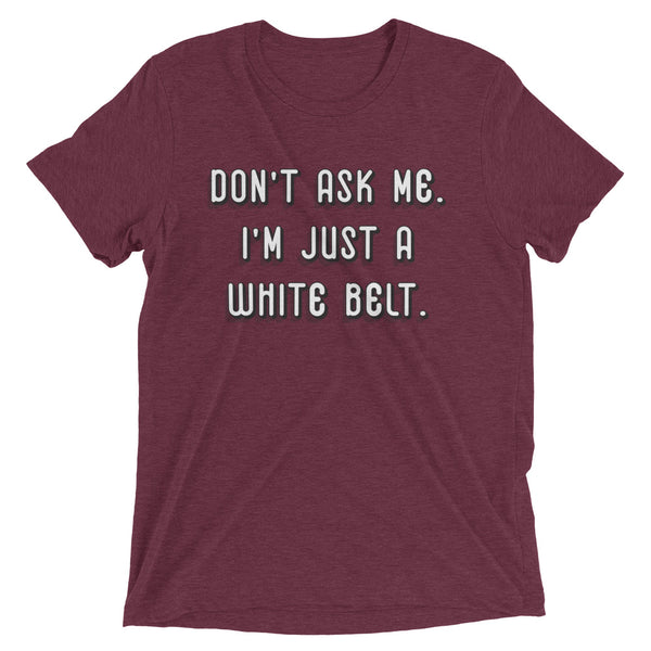 Don't ask me. I'm just a white belt. Unisex Tri-blend Tee