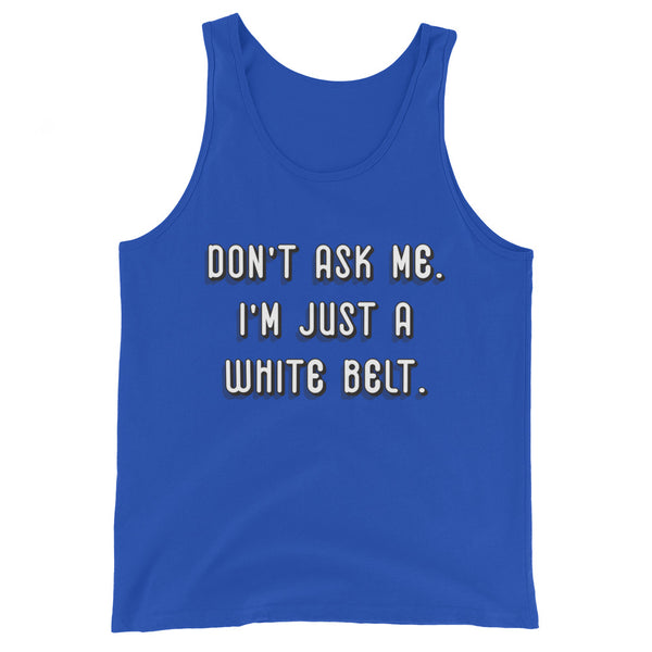 Don't ask me. I'm just a whilte belt. Unisex Premium Tank